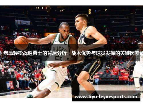 老鹰轻松战胜勇士的背后分析：战术优势与球员发挥的关键因素