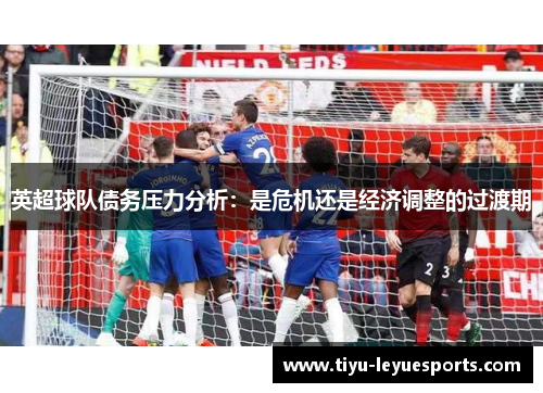 英超球队债务压力分析：是危机还是经济调整的过渡期