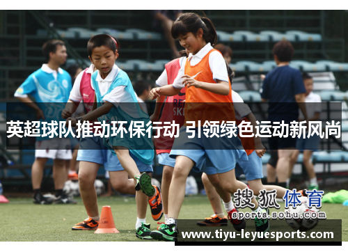 英超球队推动环保行动 引领绿色运动新风尚
