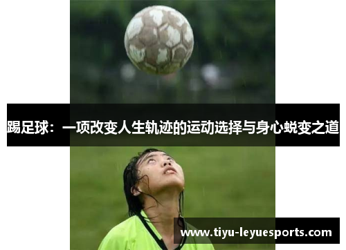 踢足球：一项改变人生轨迹的运动选择与身心蜕变之道
